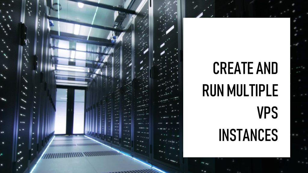 How To Create and Run Multiple VPS Instances From One Account?