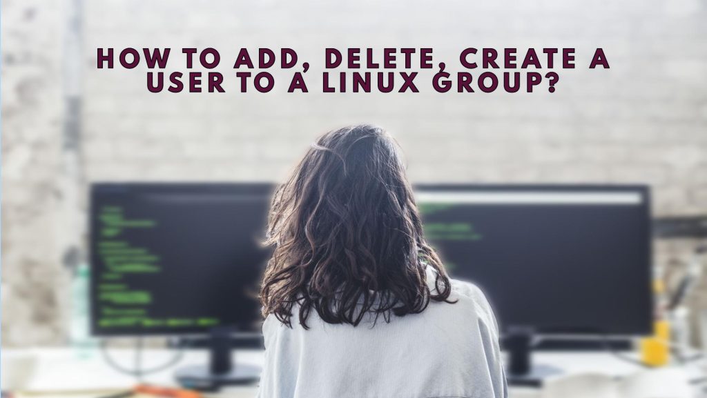 How to Add, Delete, Create A User to a Linux Group?