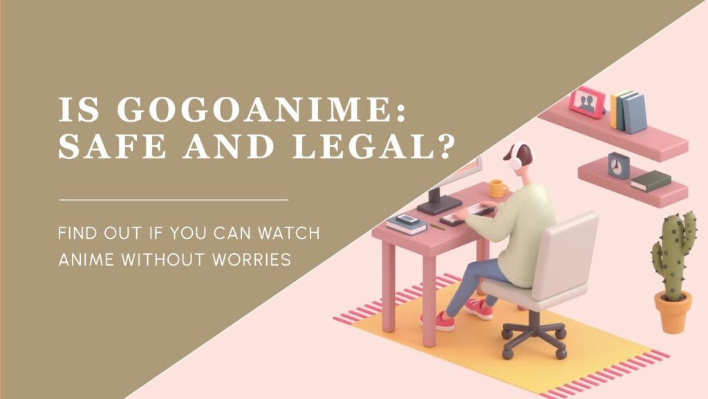 Is Gogoanime Safe And Legal?