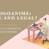 Is Gogoanime Safe And Legal?
