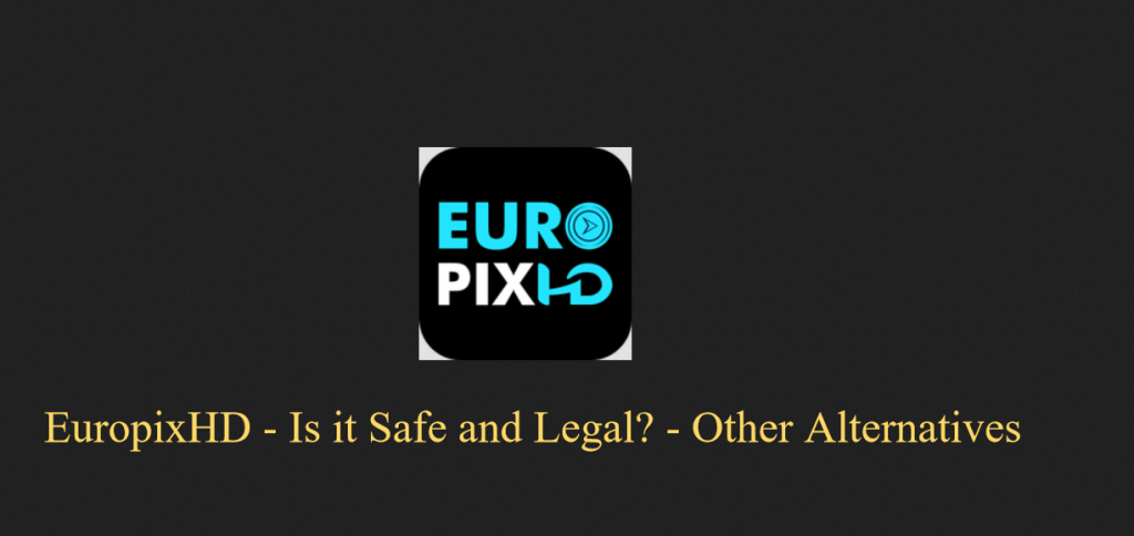 EuropixHD – Is it Safe and Legal? – Other Alternatives