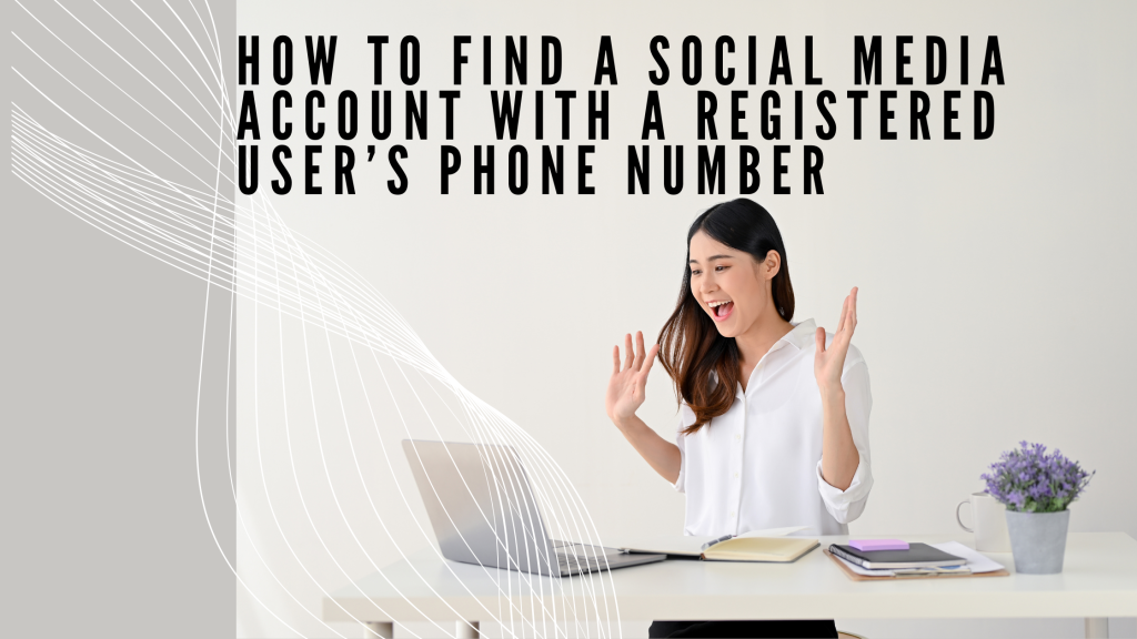 How to Find a Social Media Account with a Registered User’s Phone Number