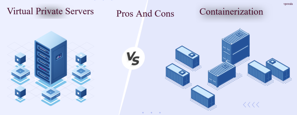 Containerization vs. Virtual Private Servers – Pros and Cons